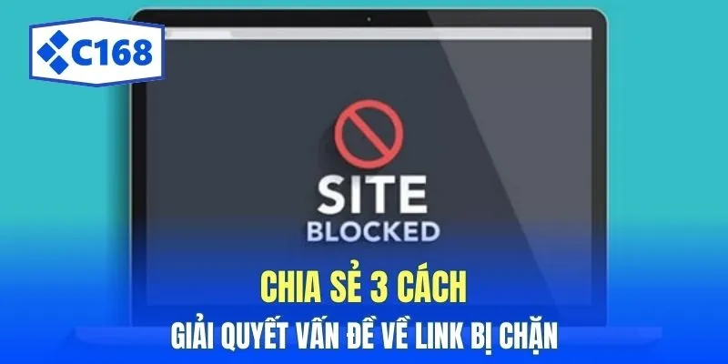 Chia sẻ 3 cách giải quyết vấn đề về link bị chặn 