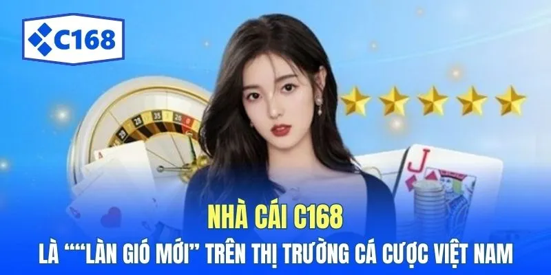 Nhà cái C168 là ““làn gió mới” trên thị trường cá cược Việt Nam 
